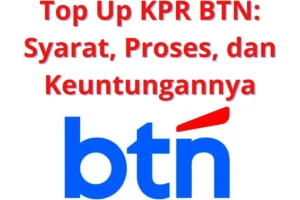 Top Up KPR BTN: Syarat, Proses, dan Keuntungannya